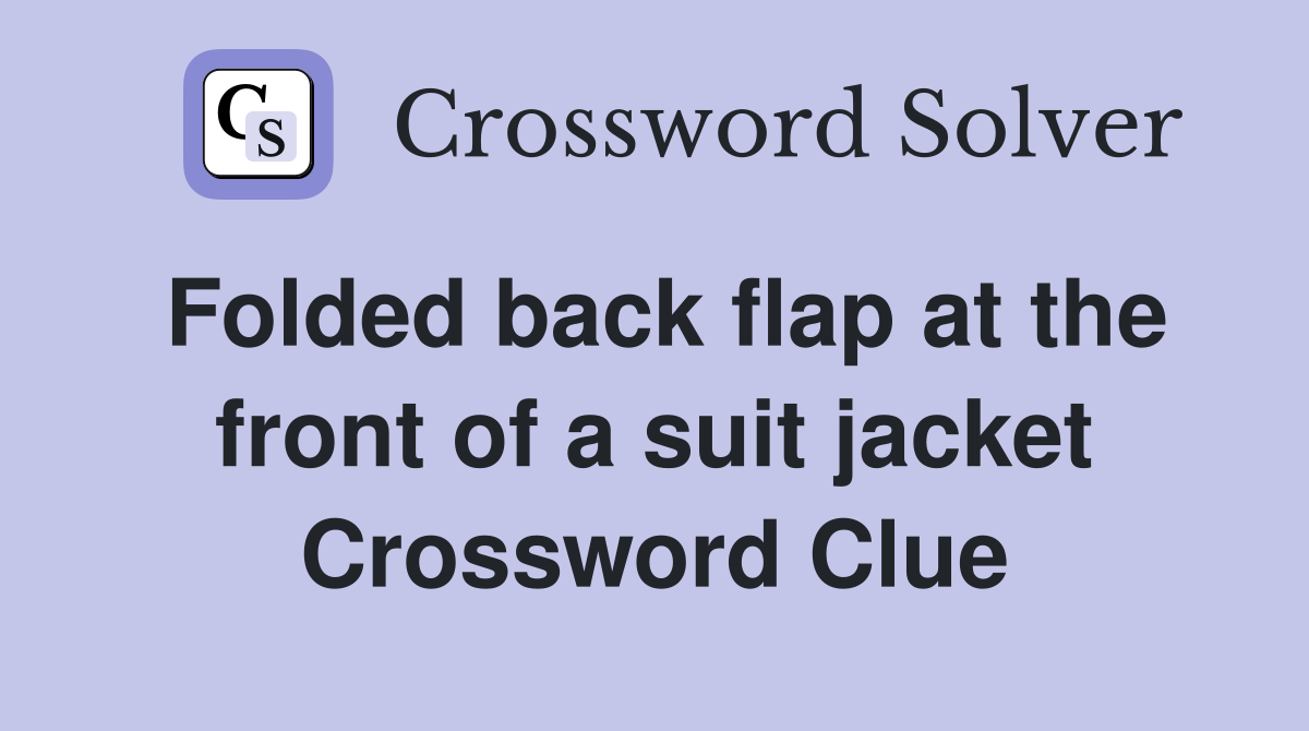 Folded back flap at the front of a suit jacket Crossword Clue Answers